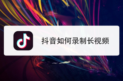 抖音怎么录长视频？轻松掌握录制技巧！