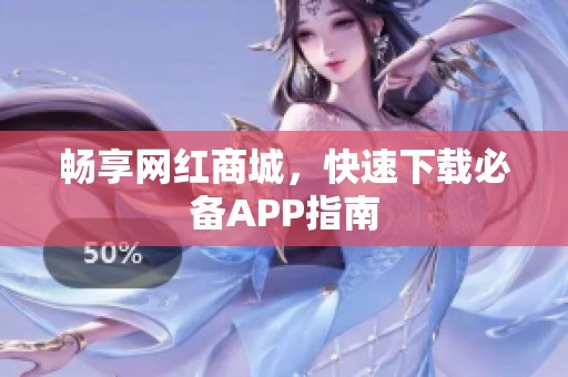 畅享网红商城，快速下载必备APP指南
