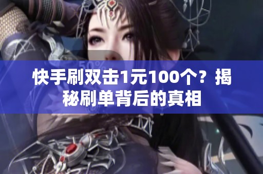快手刷双击1元100个？揭秘刷单背后的真相