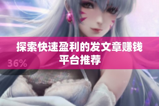探索快速盈利的发文章赚钱平台推荐