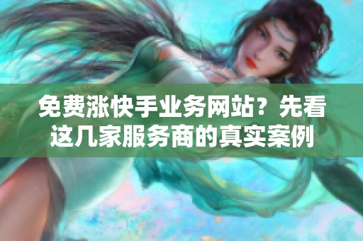 免费涨快手业务网站？先看这几家服务商的真实案例