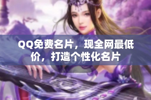 QQ免费名片，现全网最低价，打造个性化名片