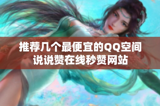 推荐几个最便宜的QQ空间说说赞在线秒赞网站