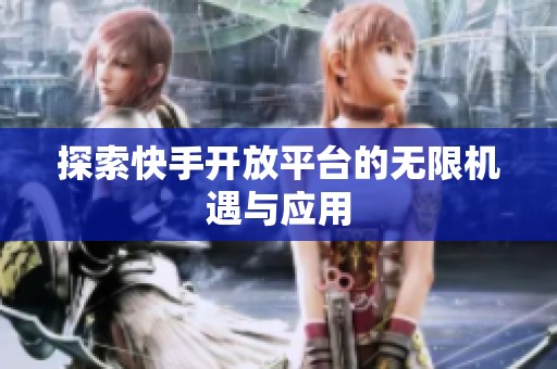探索快手开放平台的无限机遇与应用