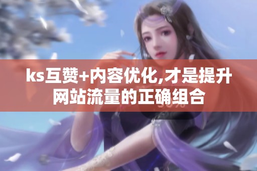 ks互赞+内容优化,才是提升网站流量的正确组合