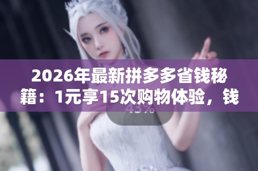 2026年最新拼多多省钱秘籍:1元享15次购物体验,钱包快速回血的十五个妙招! 2026年最新拼多多省钱秘籍:1元享15次购物体验,钱包快速回血的十五个妙招!