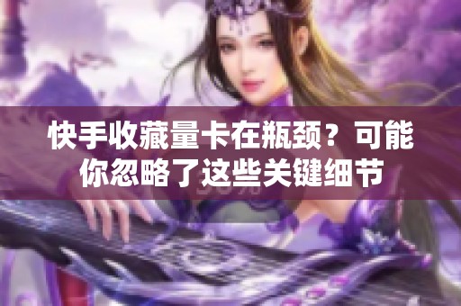 快手收藏量卡在瓶颈？可能你忽略了这些关键细节