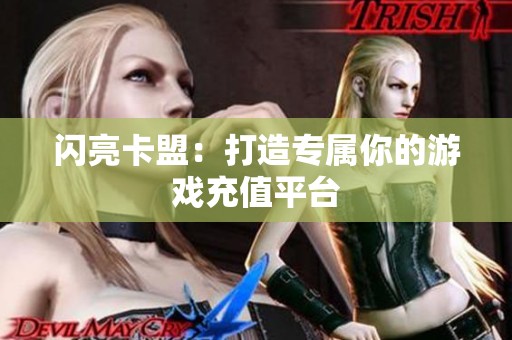 闪亮卡盟:打造专属你的游戏充值平台 闪亮卡盟:打造专属你的游戏充值平台