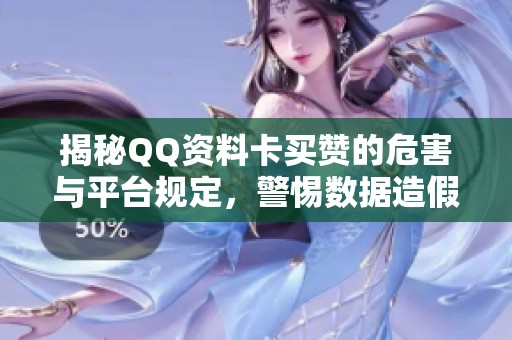 揭秘QQ资料卡买赞的危害与平台规定,警惕数据造假风险 揭秘QQ资料卡买赞的危害与平台规定,警惕数据造假风险