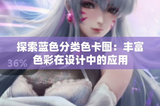 探索蓝色分类色卡图:丰富色彩在设计中的应用 探索蓝色分类色卡图:丰富色彩在设计中的应用