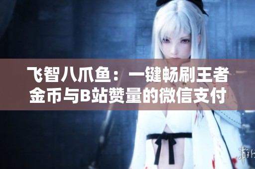 飞智八爪鱼:一键畅刷王者金币与B站赞量的微信支付直通车 飞智八爪鱼:一键畅刷王者金币与B站赞量的微信支付直通车