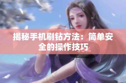揭秘手机刷钻方法:简单安全的操作技巧 揭秘手机刷钻方法:简单安全的操作技巧