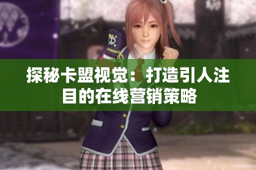 探秘卡盟视觉:打造引人注目的在线营销策略 探秘卡盟视觉:打造引人注目的在线营销策略
