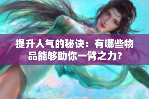 提升人气的秘诀：有哪些物品能够助你一臂之力？