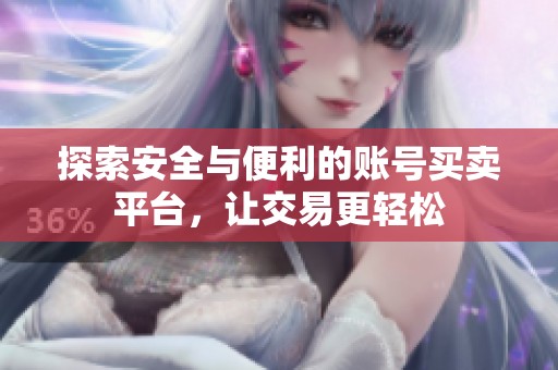 探索安全与便利的账号买卖平台，让交易更轻松