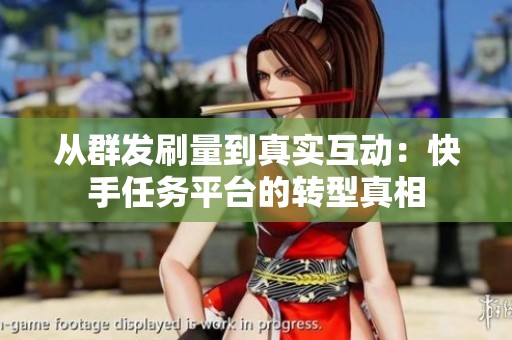 从群发刷量到真实互动：快手任务平台的转型真相