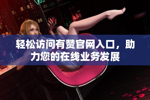 轻松访问有赞官网入口,助力您的在线业务发展 轻松访问有赞官网入口,助力您的在线业务发展