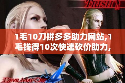 1毛10刀拼多多助力网站,1毛钱得10次快速砍价助力,轻松完成活动 1毛10刀拼多多助力网站,1毛钱得10次快速砍价助力,轻松完成活动