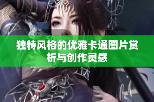 独特风格的优雅卡通图片赏析与创作灵感 独特风格的优雅卡通图片赏析与创作灵感