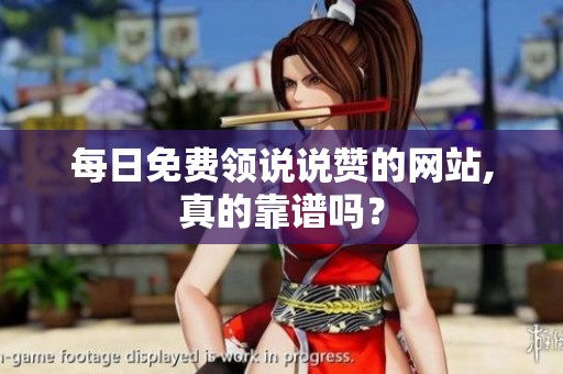 每日免费领说说赞的网站,真的靠谱吗? 每日免费领说说赞的网站,真的靠谱吗?