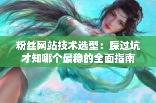 粉丝网站技术选型:踩过坑才知哪个最稳的全面指南 粉丝网站技术选型:踩过坑才知哪个最稳的全面指南