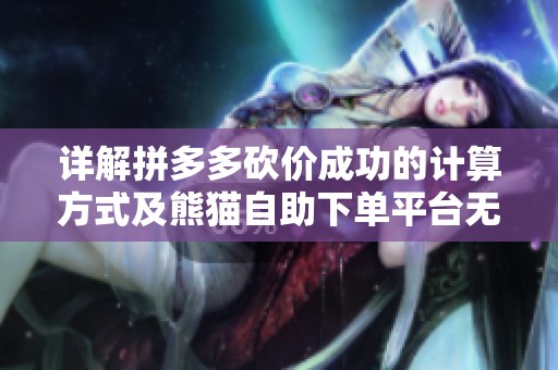 详解拼多多砍价成功的计算方式及熊猫自助下单平台无法进入的解决方案 详解拼多多砍价成功的计算方式及熊猫自助下单平台无法进入的解决方案