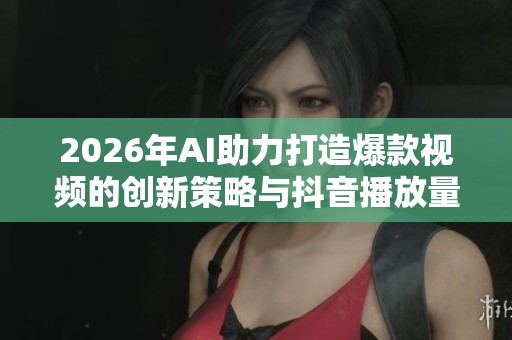 2026年AI助力打造爆款视频的创新策略与<a href=