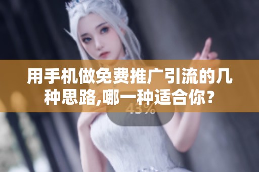 用手机做免费推广引流的几种思路,哪一种适合你? 用手机做免费推广引流的几种思路,哪一种适合你?