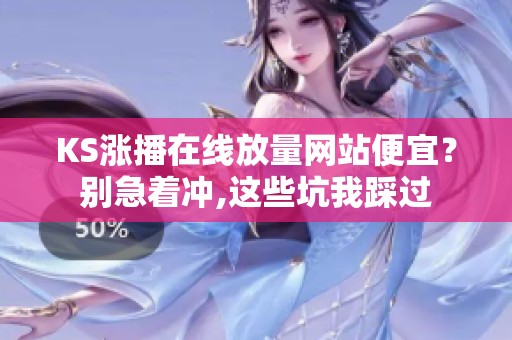 KS涨播在线放量网站便宜？别急着冲,这些坑我踩过