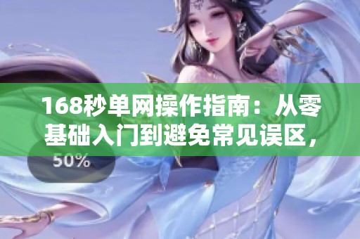 168秒单网操作指南:从零基础入门到避免常见误区,实用技巧全呈现 168秒单网操作指南:从零基础入门到避免常见误区,实用技巧全呈现