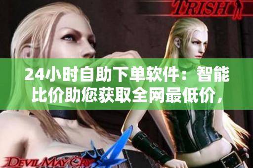 24小时自助下单软件:智能比价助您获取全网最低价,实现自动获客引流的最佳解决方案 24小时自助下单软件:智能比价助您获取全网最低价,实现自动获客引流的最佳解决方案
