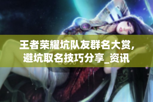 王者荣耀坑队友群名大赏,避坑取名技巧分享_资讯 王者荣耀坑队友群名大赏,避坑取名技巧分享_资讯