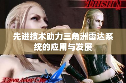 先进技术助力三角洲雷达系统的应用与发展